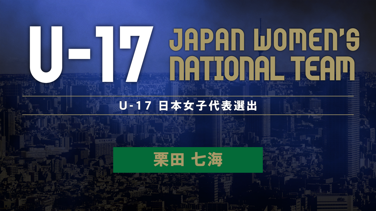 U-17日本女子代表候補国内トレーニングキャンプメンバーに日テレ・東京ヴェルディメニーナから栗田七海 選手が選出